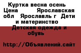 Куртка весна осень › Цена ­ 400 - Ярославская обл., Ярославль г. Дети и материнство » Детская одежда и обувь   